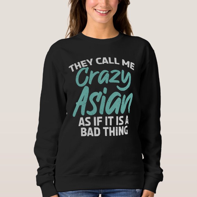 They call me crazy Asian as if it is a bad Thing A Sweatshirt (Front)