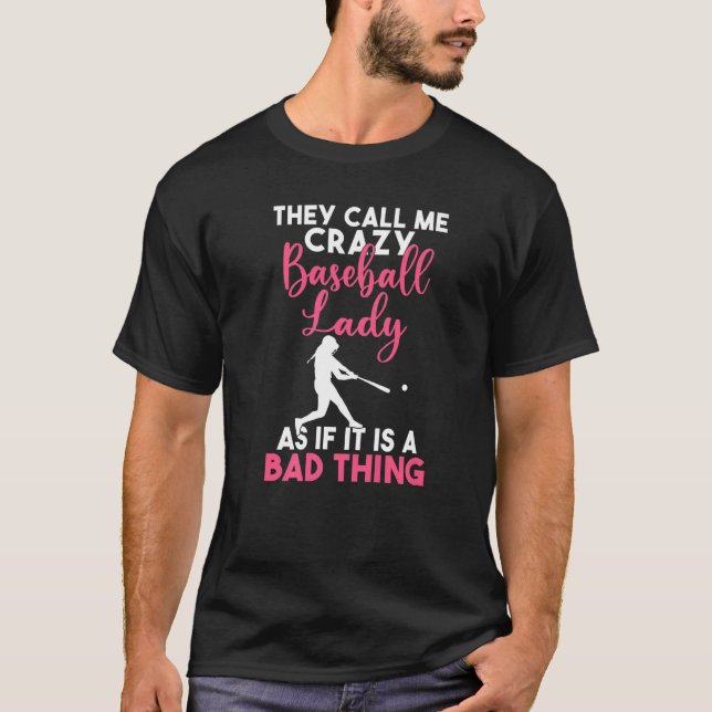They call me crazy Baseball Lady as its a bad thin T-Shirt (Front)