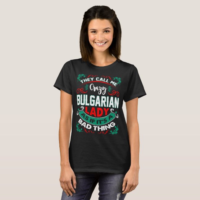 They Call Me Crazy Bulgarian Lady As If Bad Thing T-Shirt (Front Full)