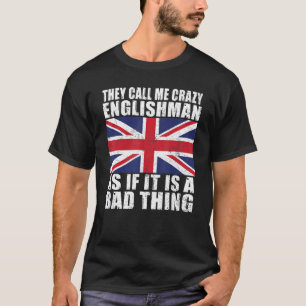 They call me crazy Englishman as if its bad thing T-Shirt