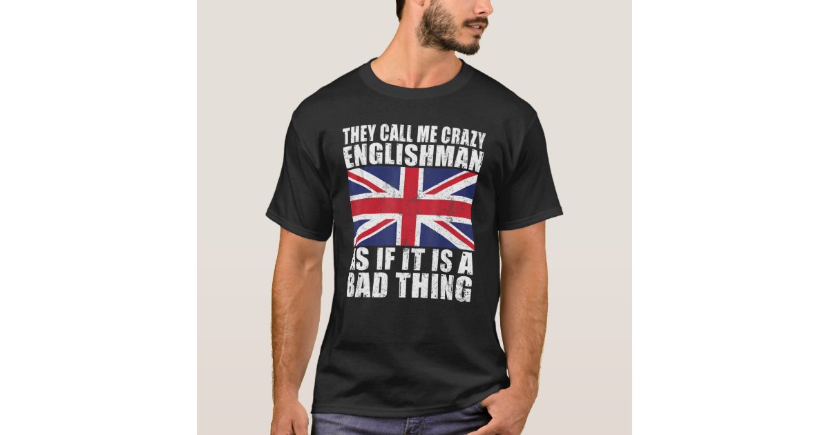 They call me crazy Englishman as if its bad thing T-Shirt