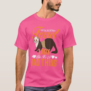 They Call Me Crazy Ferret Lady Happy   Ferrets   T-Shirt