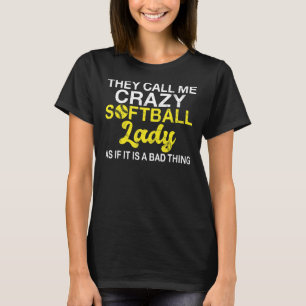 They call me crazy Softball Lady as if its a bad t T-Shirt