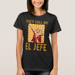They Call Me El Jefe Bragging Boss Joke Mexican Fi T-Shirt