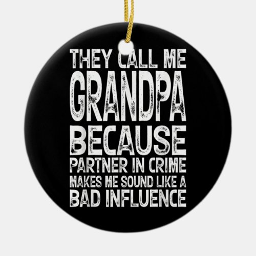 They Call Me Grandpa Because Partner In Crime Bad Ceramic Ornament