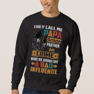They Call Me Papa Sound Like Bad Influence Sweatshirt