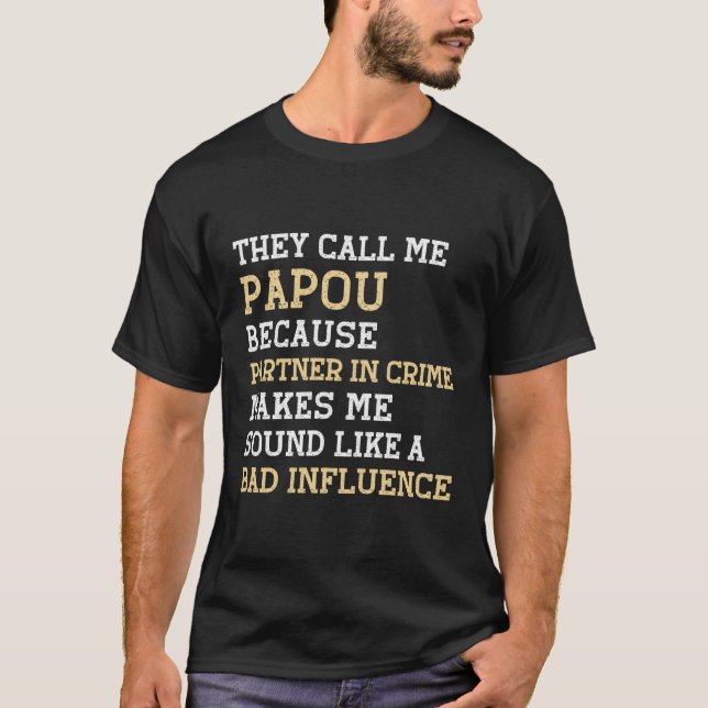 They Call Me Papou Because Pner In Crime Bad Influ T-Shirt (Front)