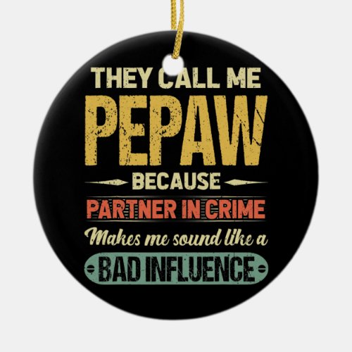 They Call Me Pepaw Because Partner In Crime Ceramic Ornament