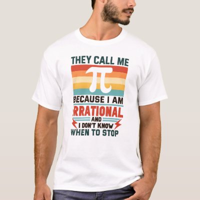 They Call Me Pi Because I Am Irrational Funny Math T-Shirt