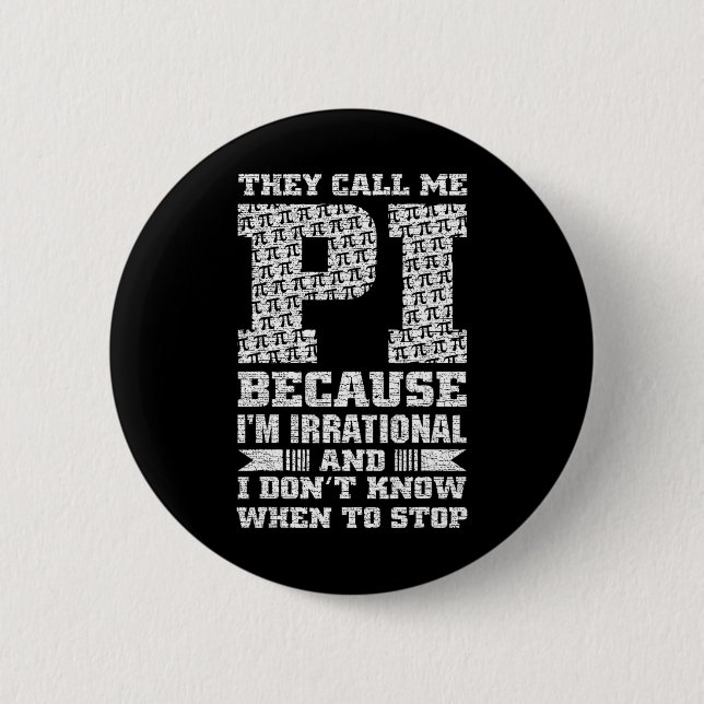 They Call Me Pi Because I'm Irrational And I Dont  Button (Front)