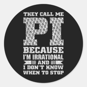 They Call Me Pi Because I'm Irrational And I Dont Classic Round Sticker