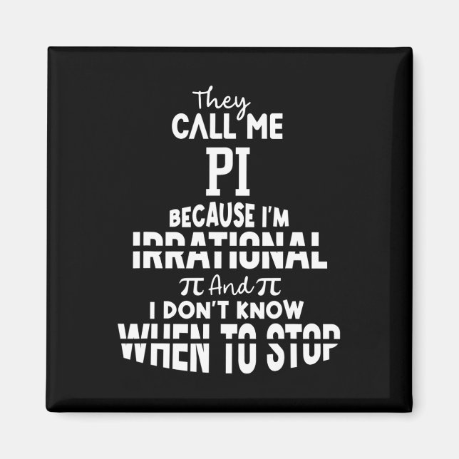 They Call Me Pi Because I'm Irrational Math Scienc Magnet (Front)