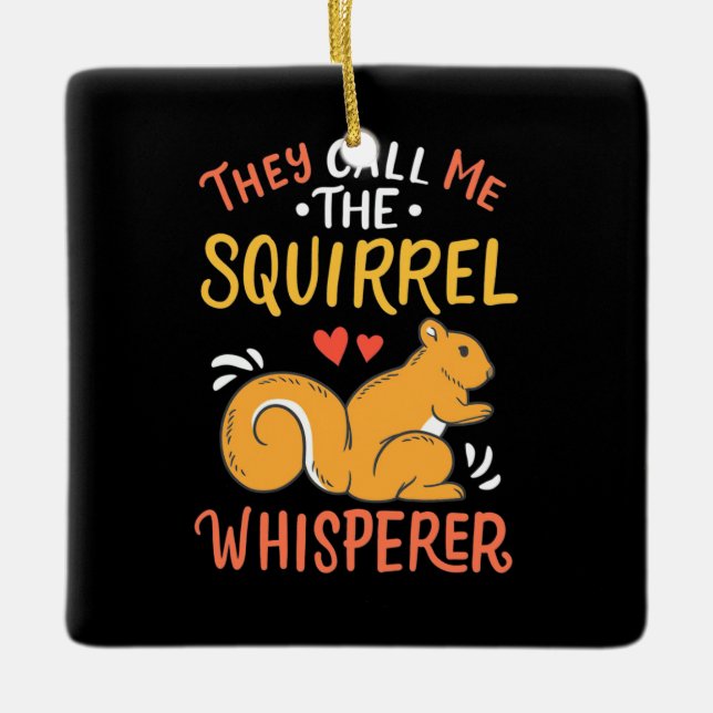 They Call Me The Squirrel Whisperer Ceramic Ornament (Front)
