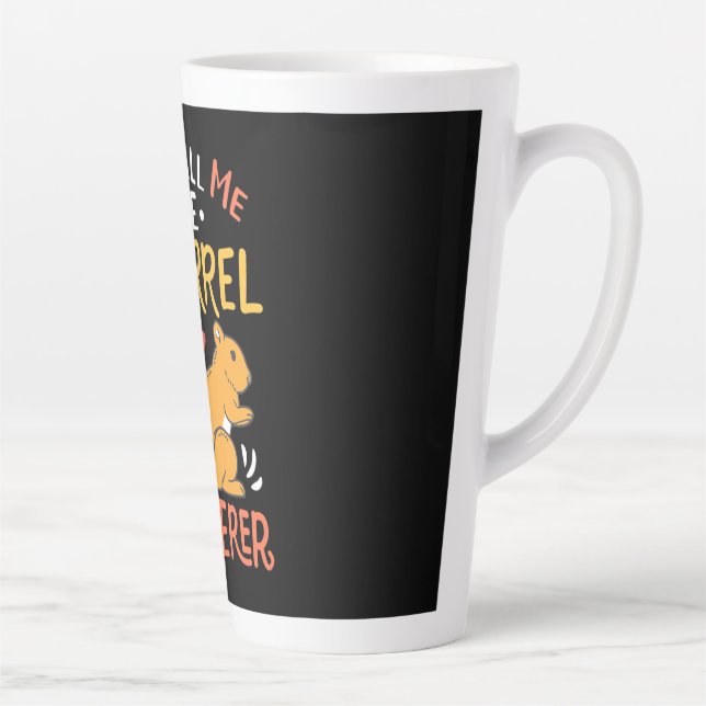 They Call Me The Squirrel Whisperer Latte Mug (Right)