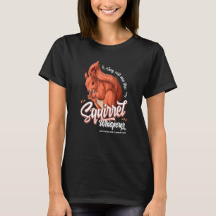 They Call Me The Squirrel Whisperer Not Really T-Shirt