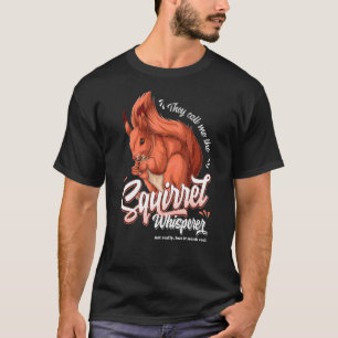 They Call Me The Squirrel Whisperer Not Really T-Shirt