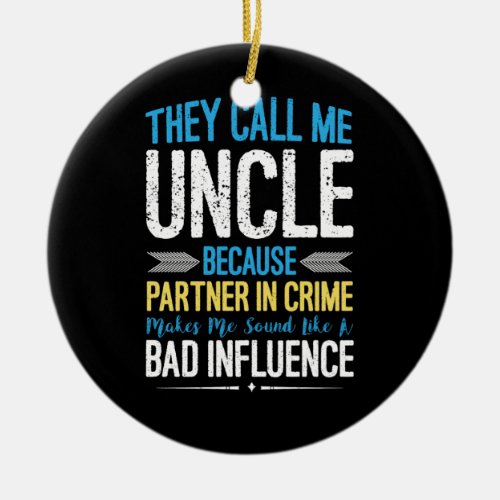 They Call Me Uncle Because Partner In Crime Ceramic Ornament