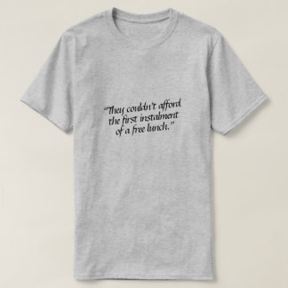 They couldn’t afford the first instalment of a... T-Shirt