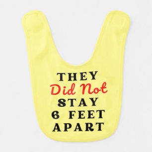 THEY DID NOT STAY 6 FEET APART BABY BIB