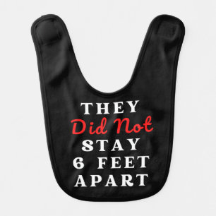 THEY DID NOT STAY 6 FEET APART BABY BIB