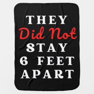 THEY DID NOT STAY 6 FEET APART BABY BLANKET