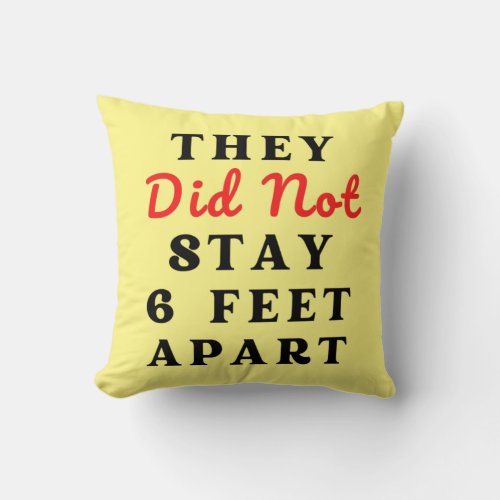 THEY DID NOT STAY 6 FEET APART THROW PILLOW