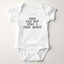 They Did Not Stay Six Feet Apart Baby Bodysuit They Did Not Stay Six Feet Apart Baby Bodysuit