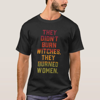 They Didn'T Burn Witch They Burned T-Shirt