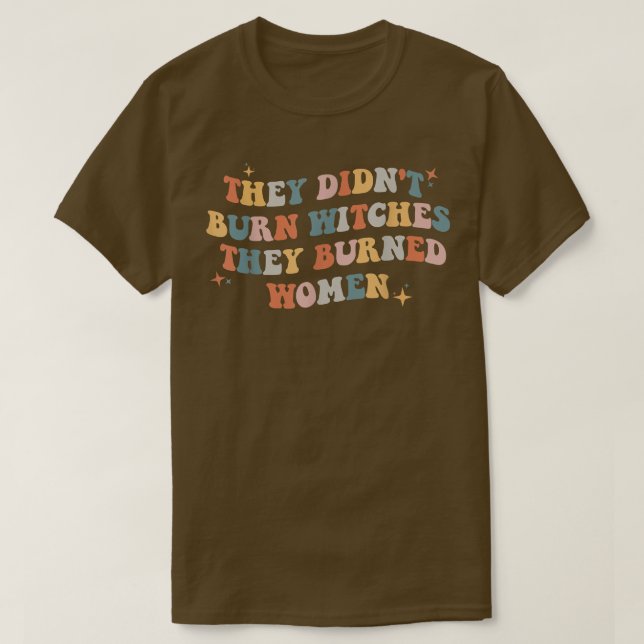 They Didnt Burn Witch They Burned Women 550  T-Shirt (Design Front)