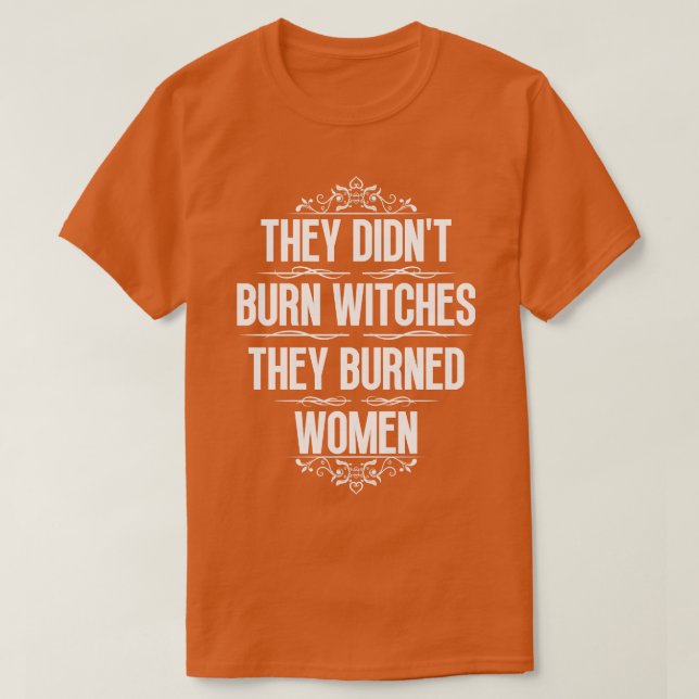 They Didnt Burn Witches They Burned Women 11 T-Shirt (Design Front)