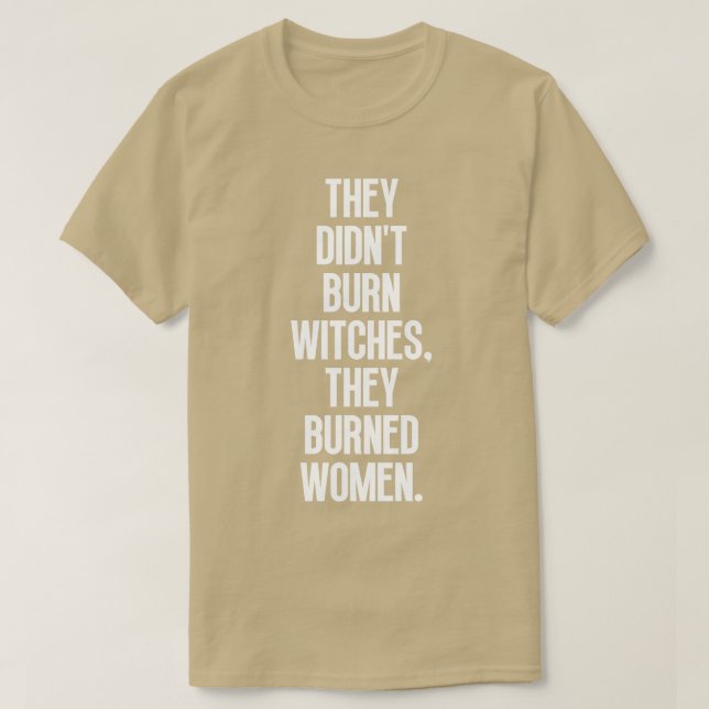 They Didnt Burn Witches They Burned Women 5 T-Shirt (Design Front)