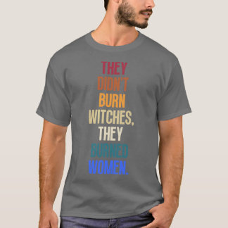 They Didnt Burn Witches They Burned Women 8 T-Shirt