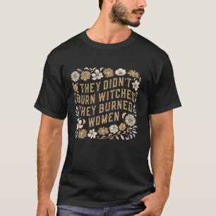 They Didnt Burn Witches They Burned Women Hallowee T-Shirt