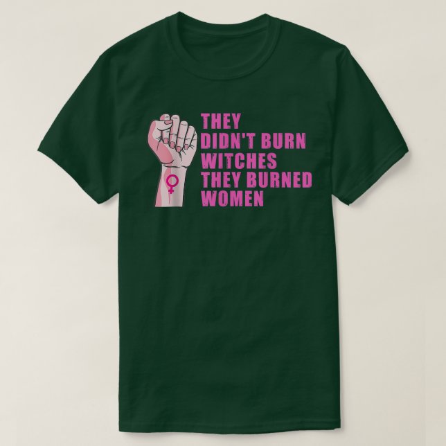They Didn't Burn Witches They Burned Women T-Shirt (Design Front)