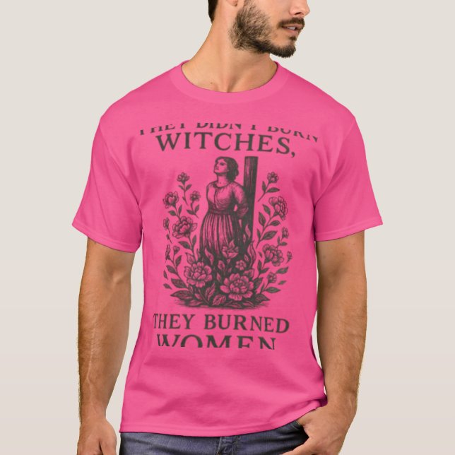 They Didn't Burn Witches They Burned Women T-Shirt (Front)