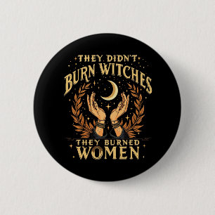 They Didn't Burn Witches They Burned Women Witchy  Button