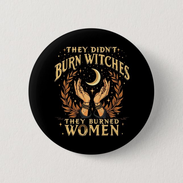 They Didn't Burn Witches They Burned Women Witchy  Button (Front)