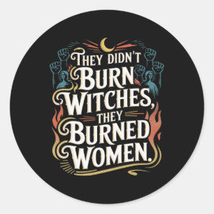 They Didn't Burn Witches They Burned Women Witchy Classic Round Sticker