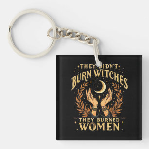 They Didn't Burn Witches They Burned Women Witchy Keychain