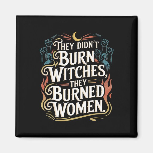 They Didn't Burn Witches They Burned Women Witchy  Magnet (Front)