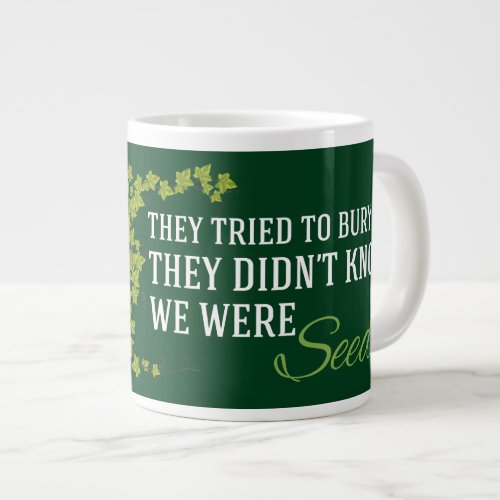 They Didnt Know We Were Seeds Inspirational Quote Giant Coffee Mug