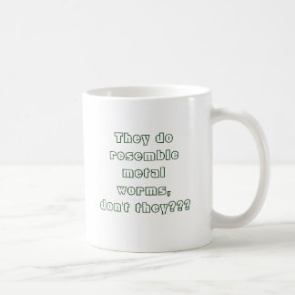 They do resemble metal worms,don't they??? coffee mug