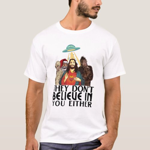 They dont believe in you either Bigfoot Jesus T_Shirt