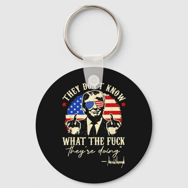 They Don't Know What The F They Are Doing Trump Pr Keychain (Front)