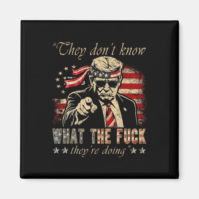 They Don't Know What The F They're Doing Trump Pre Magnet (Front)
