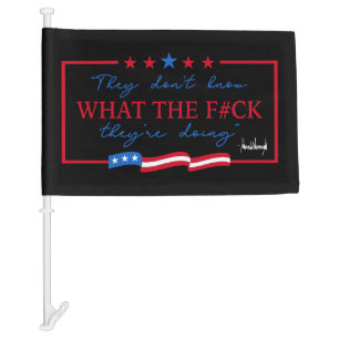 They Don't Know What They're Doing Funny Quote Car Flag