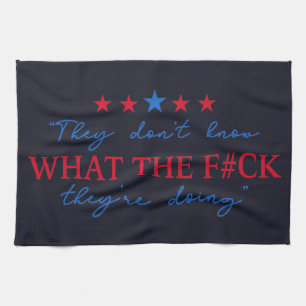 They Don't Know What They're Doing Funny Quote Kitchen Towel