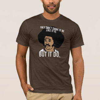 They don't think it be like it is. But it do. T-Shirt