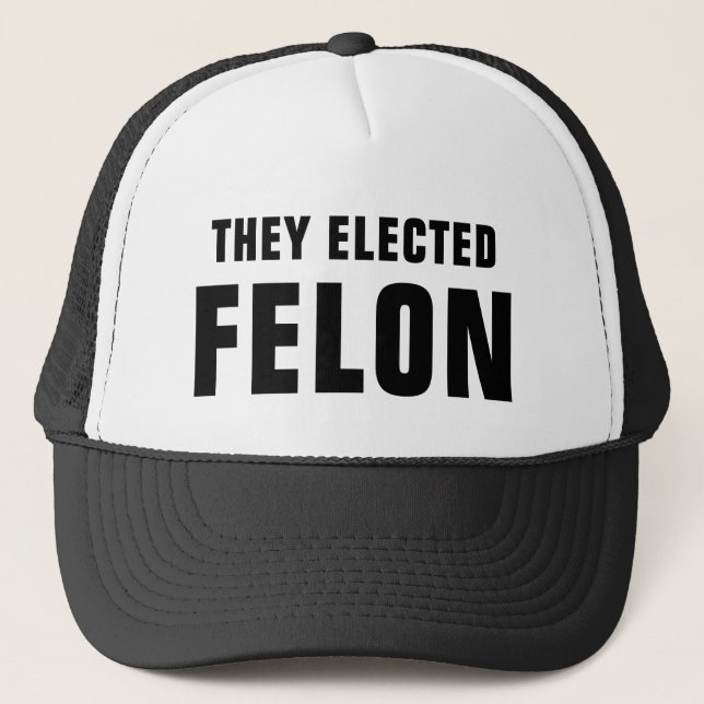 They Elected Felon™ Trucker Hat (Front)