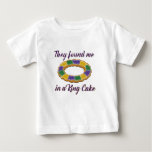 They Found Me In A King Cake Baby T-shirt at Zazzle